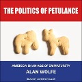 The Politics of Petulance Lib/E: America in an Age of Immaturity - Alan Wolfe