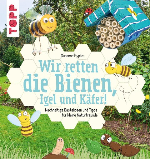 Wir retten die Bienen, Igel und Käfer! - Susanne Pypke