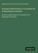 Cover-Bild zum Titel 'Annuaire diplomatique et consulaire de la République Française' von 'Diplomatic and consular service French'