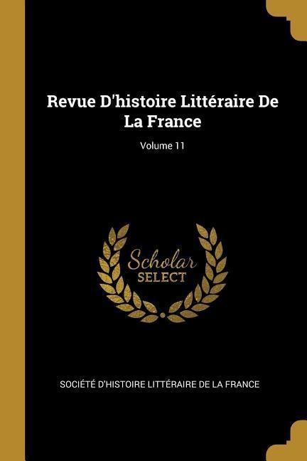 Revue D'histoire Littéraire De La France; Volume 11 - 
