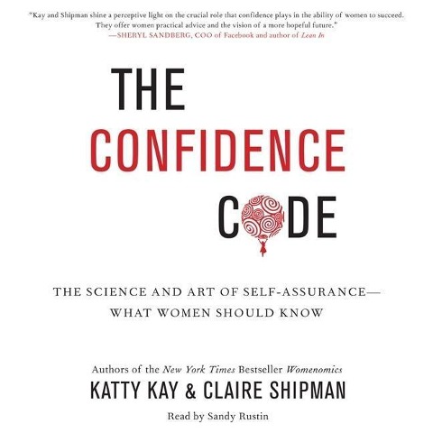 The Confidence Code: The Science and Art of Self-Assurance--What Women Should Know - Katty Kay, Claire Shipman