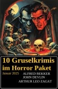 10 Gruselkrimis im Horror Paket Januar 2025 - Alfred Bekker, Arthur Leo Zagat, John Devlin