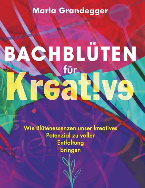 Bachblüten für Kreative - Maria Grandegger