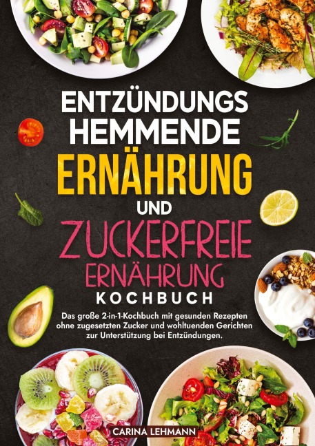 Entzündungshemmende Ernährung und Zuckerfreie Ernährung Kochbuch - Carina Lehmann
