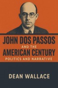 Cover-Bild zum Titel 'John Dos Passos and the American Century: Politics and Narrative' von 'Dean Wallace'