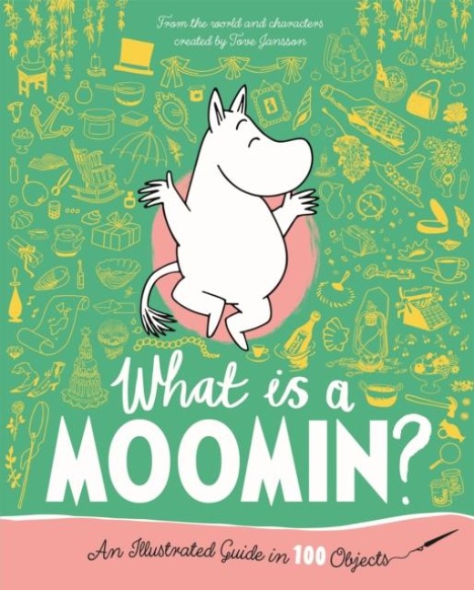 What is a Moomin? An Illustrated Guide in 100 Objects - Tove Jansson