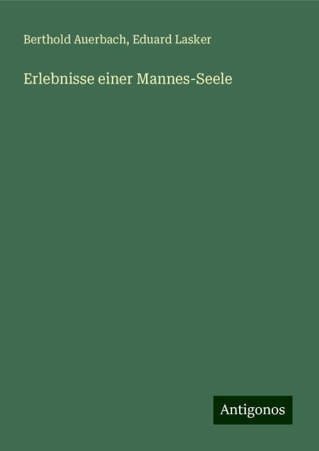 Erlebnisse einer Mannes-Seele - Berthold Auerbach, Eduard Lasker