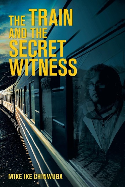 The Train and the Secret Witness - Mike Ike Chinwuba