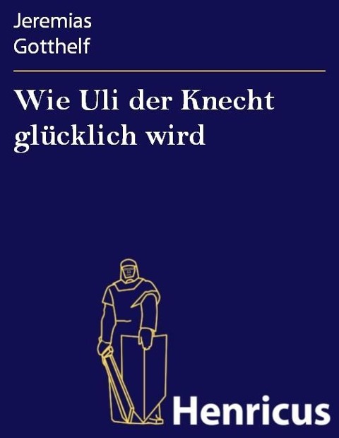 Wie Uli der Knecht glücklich wird - Jeremias Gotthelf