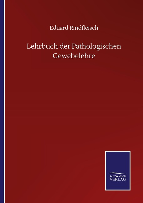 Lehrbuch der Pathologischen Gewebelehre - Eduard Rindfleisch