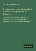 Cover-Bild zum Titel 'Ophthalmie des armées. Rapport à M. le Ministre de l'Agriculture, du Commerce' von 'Paul Louis Balthazar Caffe'