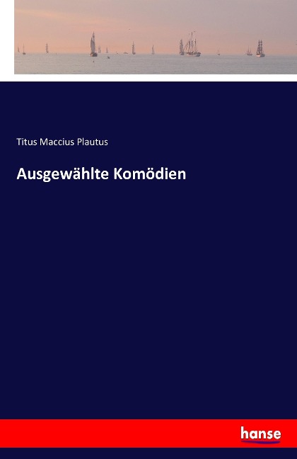 Ausgewählte Komödien - Titus Maccius Plautus