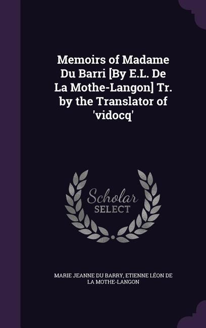 Memoirs of Madame Du Barri [By E.L. De La Mothe-Langon] Tr. by the Translator of 'vidocq' - Marie Jeanne Du Barry, Etienne Léon De La Mothe-Langon