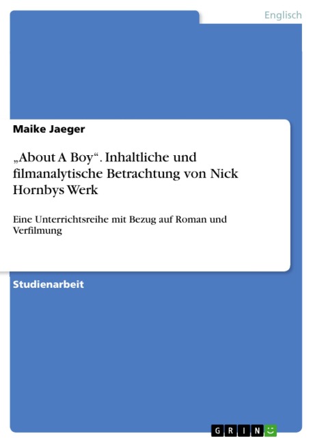 "About A Boy" - Inhaltliche und filmanalytische Betrachtung von Nick Hornbys Werk - Maike Jaeger