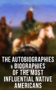 The Autobiographies & Biographies of the Most Influential Native Americans - Geronimo, John Stevens Cabot Abbott, Black Hawk, Charles M. Scanlan, Charles A. Eastman