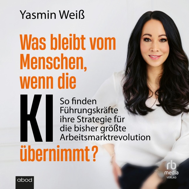 Was bleibt vom Menschen, wenn die KI übernimmt? - Yasmin Weiß