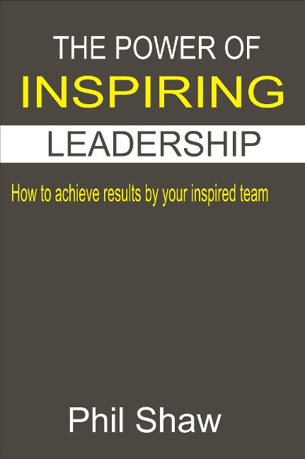 The Power Of Inspiring Leadership - Phil Shaw