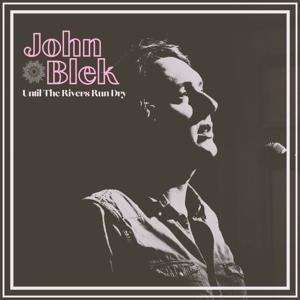 Until The Rivers Run Dry - John Blek
