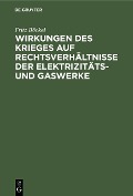 Wirkungen des Krieges auf Rechtsverhältnisse der Elektrizitäts- und Gaswerke - Fritz Böckel