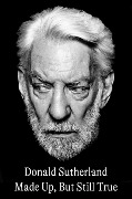 Cover-Bild zum Titel 'Made Up, But Still True' von 'Donald Sutherland'