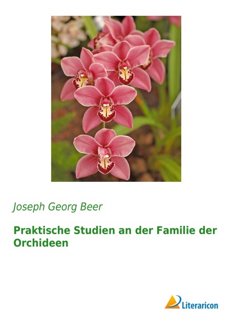 Praktische Studien an der Familie der Orchideen - Joseph Georg Beer