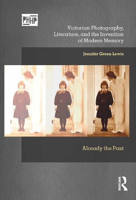 Victorian Photography, Literature, and the Invention of Modern Memory - Jennifer Green-Lewis