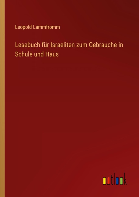 Lesebuch für Israeliten zum Gebrauche in Schule und Haus - Leopold Lammfromm