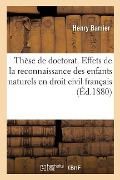 Essai Sur Les Effets de la Reconnaissance Des Enfants Naturels En Droit Civil Français: Faculté de Droit de Lyon - Henry Barrier