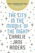 Cover-Bild zum Titel 'The City in the Middle of the Night' von 'Charlie Jane Anders'