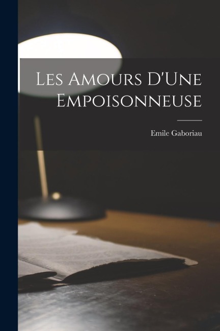 Les Amours D'Une Empoisonneuse - Emile Gaboriau