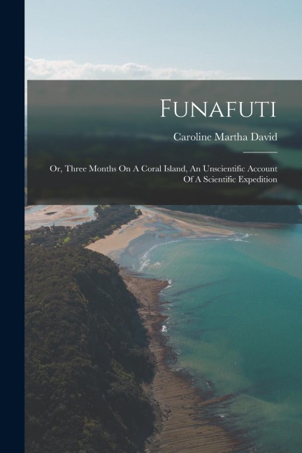 Funafuti: Or, Three Months On A Coral Island, An Unscientific Account Of A Scientific Expedition - 