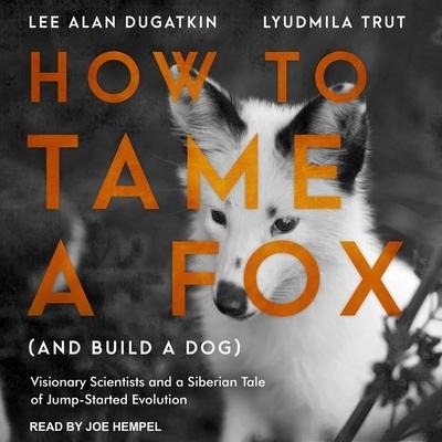 How to Tame a Fox (and Build a Dog) - Lee Alan Dugatkin, Lyudmila Trut