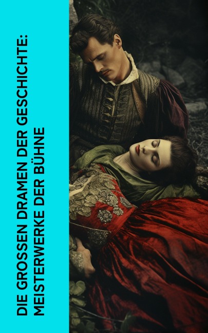 Die großen Dramen der Geschichte: Meisterwerke der Bühne - William Shakespeare, Oskar Wilde, Christopher Marlowe, Aischylos, Sophokles