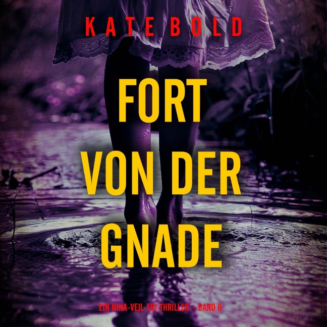 Fort von der Gnade (Ein Nina-Veil-FBI-Thriller ¿ Band 6) - Kate Bold