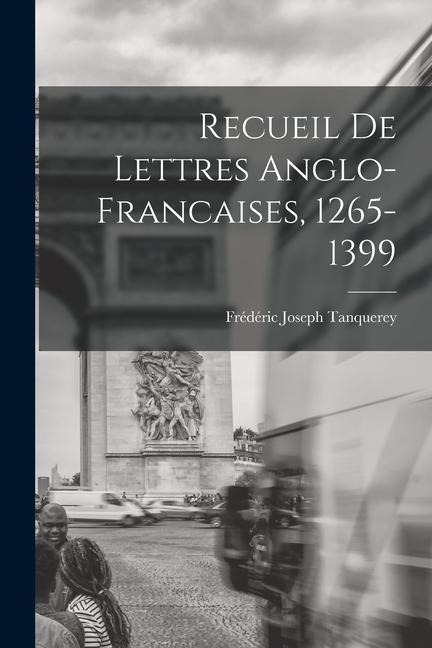 Recueil de Lettres Anglo-Francaises, 1265-1399 - Frédéric Joseph Tanquerey