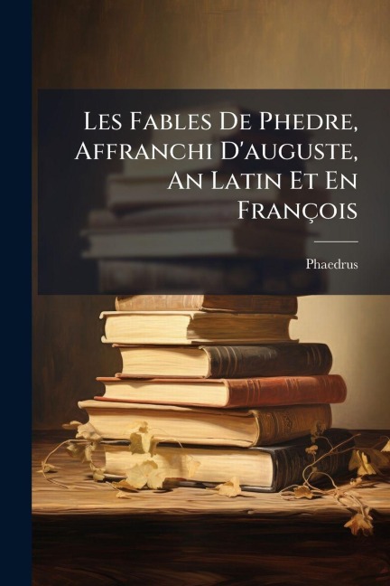 Les Fables De Phedre, Affranchi D'auguste, An Latin Et En François - 