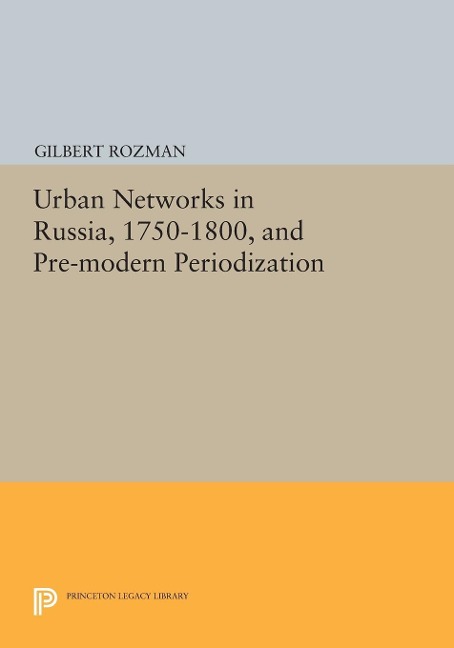 Urban Networks in Russia, 1750-1800, and Pre-modern Periodization - Gilbert Rozman