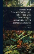 Cover-Bild zum Titel 'TraitÃ(c) Des Champignons Au Point De Vue Botanique, Alimentaire Et Toxicologique' von 'L F Morel'