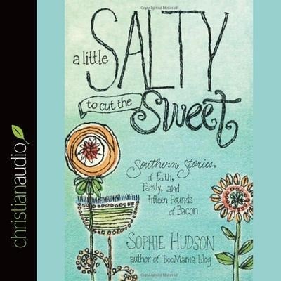 Little Salty to Cut the Sweet: Southern Stories of Faith, Family, and Fifteen Pounds of Bacon - Sophie Hudson