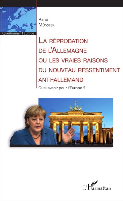 La réprobation de l'Allemagne ou les vraies raisons du nouveau ressentiment anti-allemand - Arno Münster