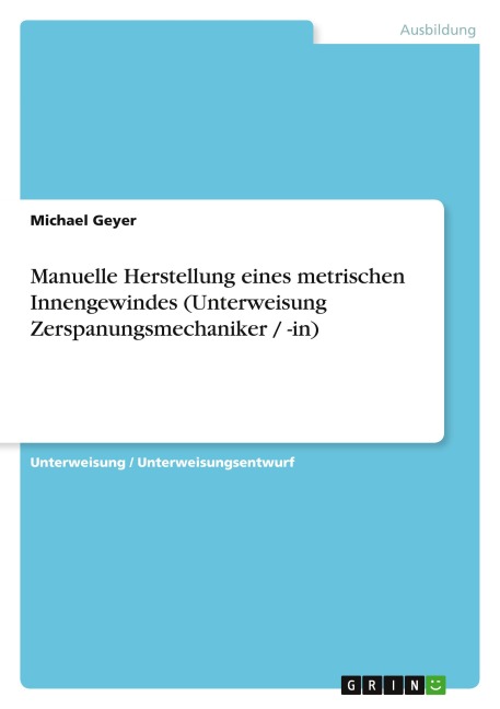 Manuelle Herstellung eines metrischen Innengewindes (Unterweisung Zerspanungsmechaniker / -in) - Michael Geyer