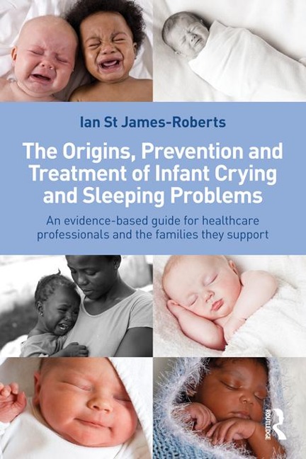The Origins, Prevention and Treatment of Infant Crying and Sleeping Problems - Ian St James-Roberts