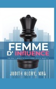Une Femme d'Influence: 10 Etapes Faciles Pour Atteindre Le Sommet Et Inspirer Ses Pairs. - Judith Glory Mba