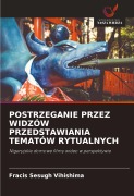 Cover-Bild zum Titel 'POSTRZEGANIE PRZEZ WIDZÓW PRZEDSTAWIANIA TEMATÓW RYTUALNYCH' von 'Fracis Sesugh Vihishima'