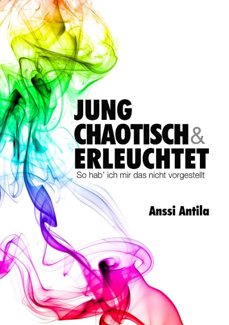Jung, chaotisch und erleuchtet - So hab' ich mir das nicht vorgestellt - Anssi Antila
