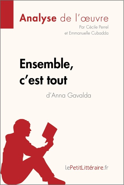 Ensemble, c'est tout d'Anna Gavalda (Analyse de l'oeuvre) - Lepetitlitteraire, Cécile Perrel, Emmanuelle Cubadda