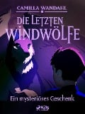 Die letzten Windwölfe - Ein mysteriöses Geschenk (1) - Camilla Wandahl