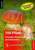 Cover-Bild zum Titel '100 Pilze! Sammeln, Bestimmen und Zubereiten' von 'Sunbird Images'