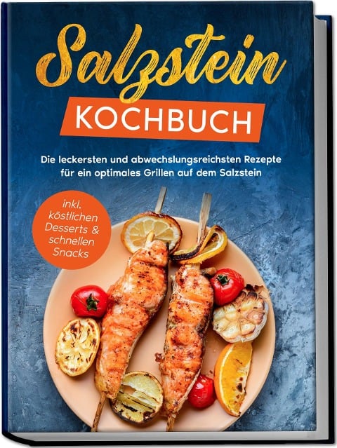 Salzstein Kochbuch: Die leckersten und abwechslungsreichsten Rezepte für ein optimales Grillen auf dem Salzstein - inkl. köstlichen Desserts & schnellen Snacks - Christopher Mertens