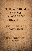 The Wisdom Beyond Power And Greatness - Bernard Benson Sarfo